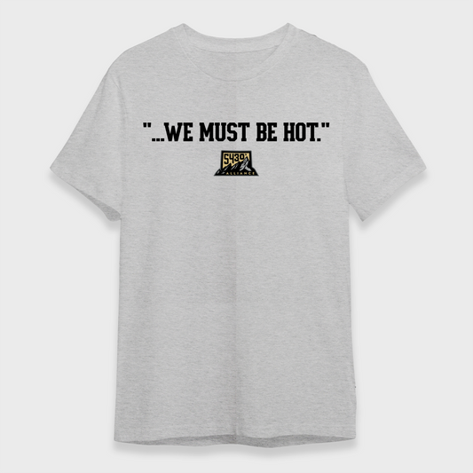 "...We Must Be Hot" Tee